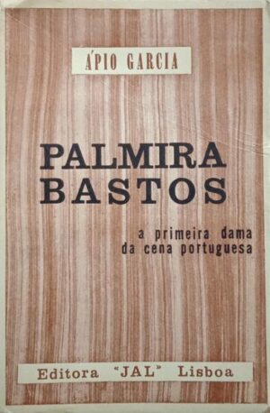 PALMIRA BASTOS - A PRIMEIRA DAMA DA CENA PORTUGUESA - 90 ANOS DE VIDA - 75 ANOS DE TEATRO - ÁPIO GARCIA - 2ª EDIÇÃO 1965 - EDITORA JAL LISBOA