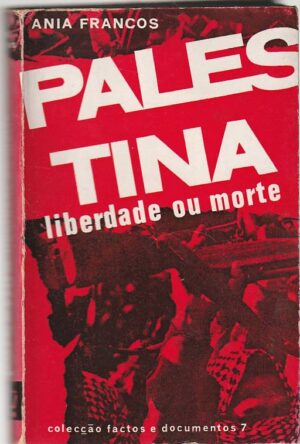 PALESTINA - LIBERDADE OU MORTE - ANIA FRANCOS - COLECÇÃO FACTOS E DOCUMENTOS Nº 7 - SEARA NOVA 1970