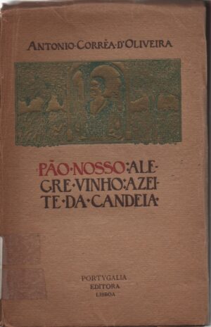 PÃO NOSSO - ALEGRE VINHO - AZEITE DA CANDEIA - ANTONIO CORREA DE OLIVEIRA - PORTUGALIA EDITORA 1920
