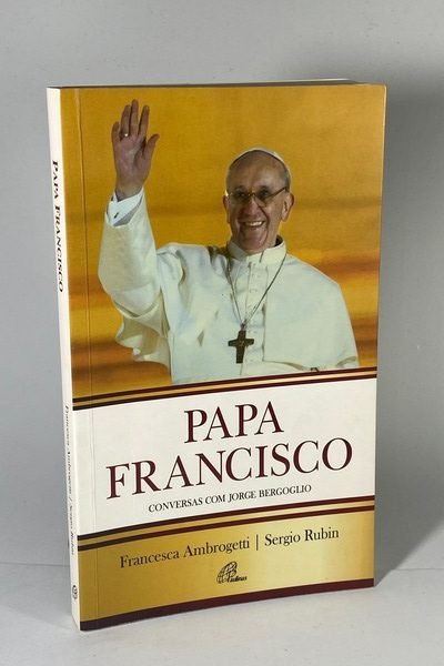 Papa Francisco – Conversas com Jorge Bergoglio / Francesca Ambrogetti e Sergio Rubin