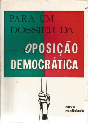PARA UM DOSSIER DA OPOSIÇÃO DEMOCRÁTICA - SERAFIM FERREIRA , ARSÉNIO MOTA - NOVA REALIDADE