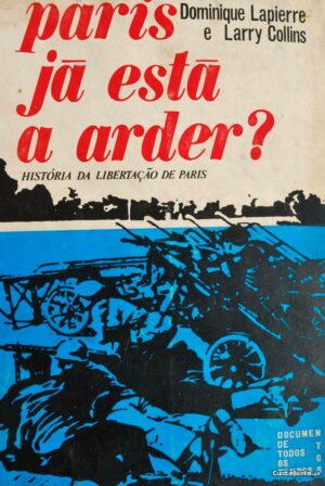 PARIS JÁ ESTÁ A ARDER ? - DOMINIQUE LAPIERRE E LARRY COLLINS