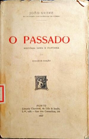 O PASSADO - ( HISTORIA LEVE E PHANTASIA ) -JOÃO GRAVE - LIVRARIA CHARDRON - PORTO 1911