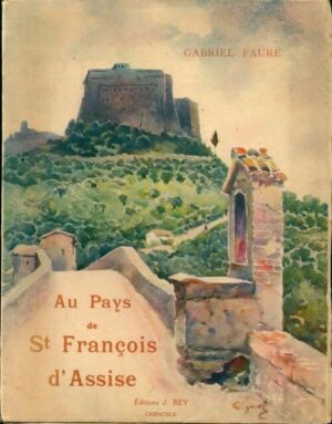 AU PAYS DE ST FRANÇOIS D'ASSIS - GABRIEL FAURE - EDITIONS J. REY GRENOBLE