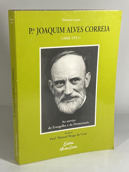 P.e JOAQUIM ALVES CORREIA - ( 1886 - 1951 ) - AO SERVIÇO DO ENVANGELHO E DA DEMOCRACIA - FRANCISCO LOPES - EDITORA REI DOS LIVROS