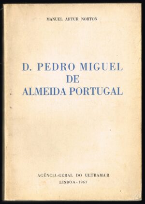 D. PEDRO MIGUEL DE ALMEIDA PORTUGAL - MANUEL ARTUR NORTON - AGÊNCIA GERAL DO ULTRAMAR  LISBOA 1967