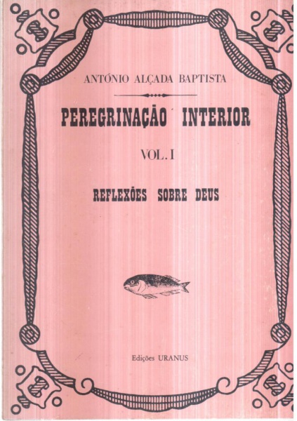 PEREGRINAÇÃO INTERIOR - ANTÓNIO ALÇADA BAPTISTA - VOL I