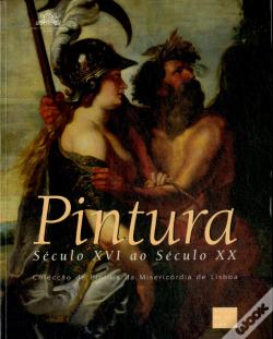 Pintura. Século XVI ao Século XX. Colecção de Pintura da Misericórdia de Lisboa (Tomos I e II / 1520 -700 e 1700 -1998)