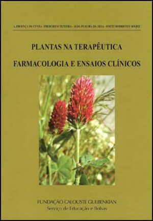 PLANTAS NA TERAPÊUTICA - FARMACOLOGIA E ENSAIOS CLÍNICOS - A. PROENÇA DA CUNHA - FREDERICO TEIXEIRA - ALDA PEREIRA DA SILVA - ODETE RODRIGUES ROQUE - FUNDAÇÃO CALOUSTE GULBENKIAN