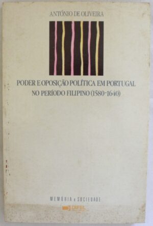 PODER E OPOSIÇÃO POLÍTICA EM PORTUGAL NO PERÍODO FILIPINO 1580-1640   -ANTÓNIO DE OLIVEIRA