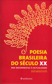 POESIA BRASILEIRA DO SÉCULO XX - DOS MODERNISTAS À ACTUALIDADE - SELECÇÃO, INTRODUÇÃO E NOTAS DE JORGE HENRIQUES BASTOS - ANTÍGONA