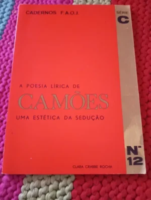 A POESIA LÍRICA DE CAMÕES UMA ESTÉTICA DA SEDUÇÃO - CLARA CRABBE ROCHA - CADERNOS F.A.O.J . SÉRIE C Nº 12
