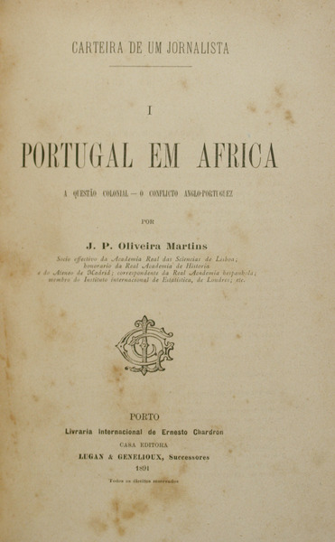 PORTUGAL EM ÁFRICA - - A QUESTÃO COLONIAL - O CONFLITO ANGLOPORTUGUÊS - J. P. OLIVEIRA MARTINS - LIVRARIA INTERNACIONAL DE ERNESTO CHARDRON - PORTO 1891