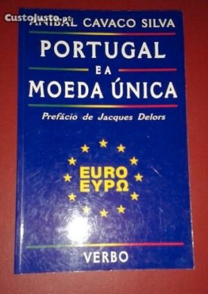 PORTUGAL E A MOEDA ÚNICA - ANÍBAL CAVACO SILVA - POREFÁCIO DE JACQUES BDELORS - VERBO