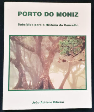PORTO DO MONIZ - SUBSÍDIOS PARA A HISTÓRIA DO CONCELHO - JOÃO ADRIANO RIBEIRO - EDIÇÃO DA CÂMARA MUNICIPAL DO PORTO DO MONIZ