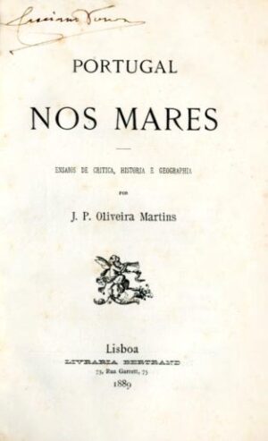 PORTUGAL NOS MARES - ENSAIOS DE CRITICA, HISTORIA E GEOGRAPHIA - 1ª EDIÇÃO - J. P. OLIVEIRA MARTINS - LIVRARIA BERTRAND LISBOA 1889