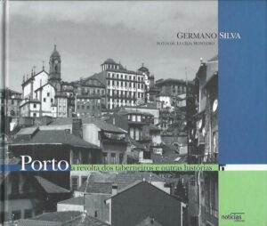 PORTO - A REVOLTA DOS TABERNEIROS E OUTRAS HISTÓRIAS - GERMANO SILVA - FOTOS DE LUCÍLIA MONTEIRO - NOTÍCIAS EDITORIAL
