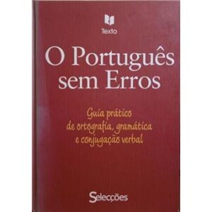 O PORTUGUÊS SEM ERROS - GUIA PRÁTICO DE ORTOGRAFIA, GRAMÁTICA E CONJUGAÇÃO VERBAL - SELECÇÕES  - TEXTO
