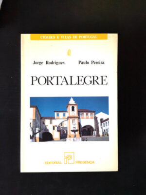 PORTALEGRE - JORGE RODRIGUES - PAULO PEREIRA - CIDADES E VILAS DE PORTUGAL - EDITORIAL PRESENÇA