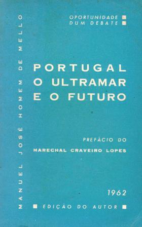 PORTUGAL O ULTRAMAR E O FUTURO - PREFÁCIO DO MARECHAL CRAVEIRO LOPES - MANUEL JOSÉ HOMEM DE MELLO - EDIÇÃO DO 1962