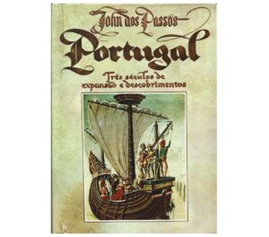 PORTUGAL - TRÊS SÉCULOS DE EXPANSÃO E DESCOBRIMENTOS - JOHN DOS PASSOS - EDITORIAL IBIS VENDA NOVA AMADORA