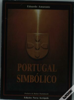 PORTUGAL SIMBÓLICO - EDUARDO AMARANTE - PREFÁCIO DE RAINER DAEHNHARDT - EDIÇÕES NOVA ACRÓPOLE