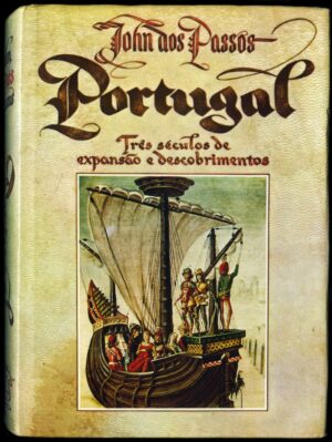 PORTUGAL - TRÊS SÉCULOS DE EXPANSÃO E DESCOBRIMENTOS - JOHN DOS PASS - 1 ª EDIÇÃO 1970