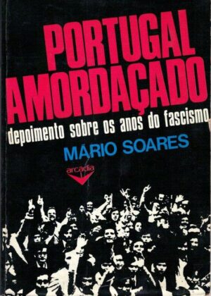 PORTUGAL AMORDAÇADO - DEPOIMENTO SOBRE OS ANOS DO FASCISMO