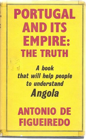 PORTUGAL AND ITS EMPIRE : THE TRUTH A BOOK THAT WILL HELP PEOPLE TO UNDERSTAND ANGOLA - ANTONIO DE FIGUEIREDO