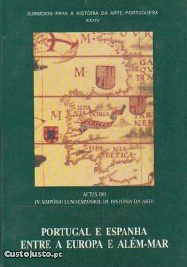 PORTUGAL E ESPANHA ENTRE A EUROPA E ALÉM-MAR ACTAS DO IV SIMPÓSIO LUSO-ESPANHOL DA ARTE