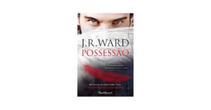 POSSESSÁO - J. R. WARD - QUINTA ESSÊNCIA