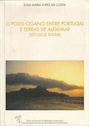 O POVO CIGANO ENTRE PORTUGAL E TERRAS DE ALÉM-MAR ( SÉCULOS XVI A XIX ) - ELISA MARIA LOPES DA COSTA - GTMECDP