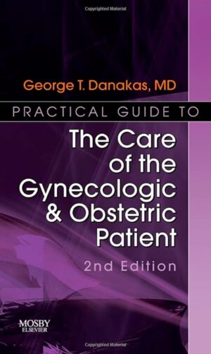 PRACTICAL GUIDE TO THE CARE OF THE GYNECOLOGIC / OBSTETRIC PATIENT - 2ND EDITION - GEORGE T. DANAKAS, MD.