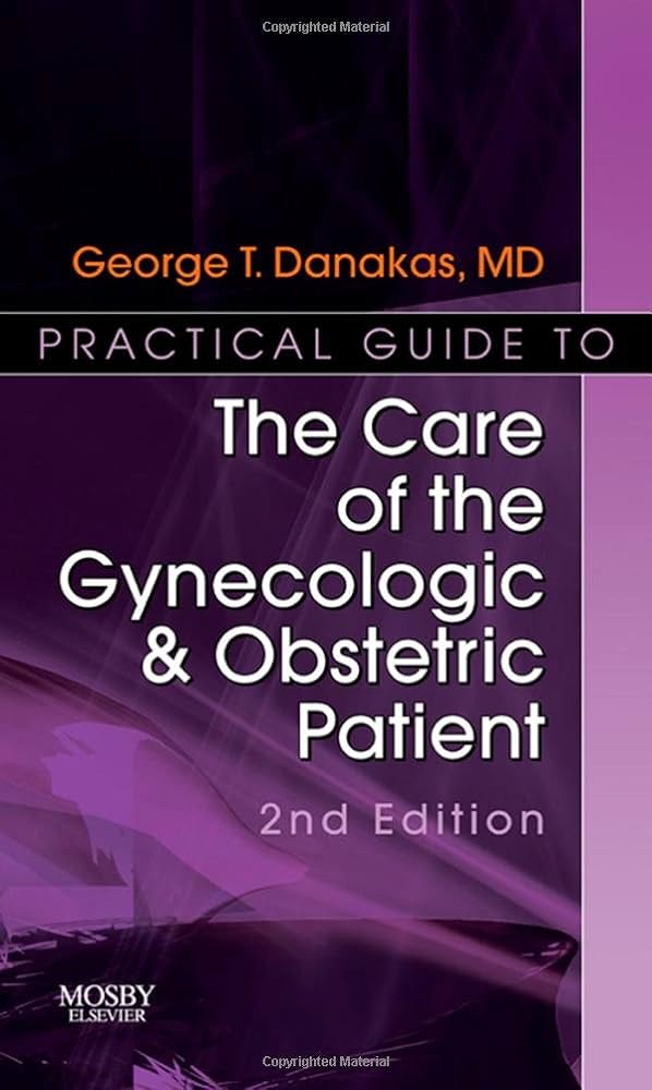 PRACTICAL GUIDE TO THE CARE OF THE GYNECOLOGIC / OBSTETRIC PATIENT - 2ND EDITION - GEORGE T. DANAKAS, MD.