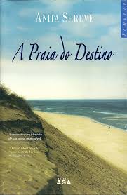 A PRAIA DO DESTINO - A ARREBATEDORA HISTÓRIA DE UM AMOR IMPOSSÍVEL - ANITA SHREVE - EDIÇÕES ASA