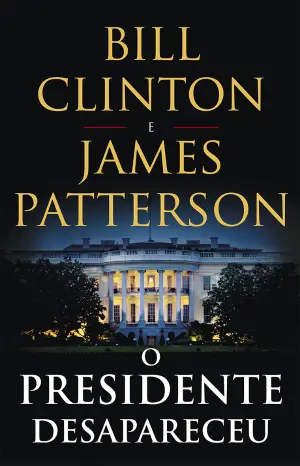 O PRESIDENTE DESAPARECEU - BILL CLINTON - JAMES PATTERSON - PORTO EDITORA