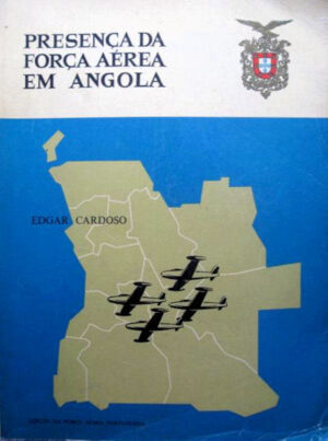 PRESENÇA DA FORÇA AÉREA EM ANGOLA - EDGAR PEREIRA DA COSTA CARDOSO - CORONEL PILOTO AVIADOR - EDIÇÃO9 DA SECRETARIA DE ESTADO DE AERONÁUTICA - 1963