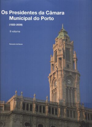 OS PRESIDENTES DA CÂMARA MUNICIPAL DO PORTO ( 1822-2009 ) II VOLUME -  FERNANDO DE SOUSA