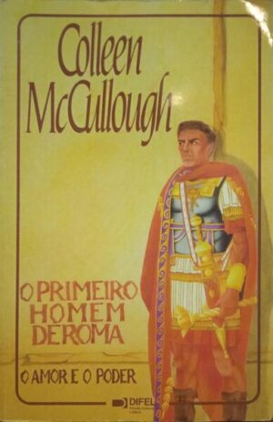 O PRIMEIRO HOMEM DE ROMA - O AMOR E O PODER - COLLEEN McCULLOGH - DIFEL