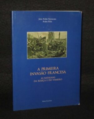 A PRIMEIRA INVASÃO FRANCESA - AS BATALHAS DA ROLIÇA E DO VIMEIRO - JOÃO PEDROI TORMENTA - PEDRO FIÉIS - NOVA GALÁXIA