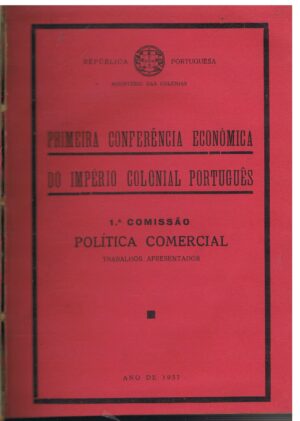 PRIMEIRA CONFERÊNCIA ECONÓMICA DO IMPÉRIO COLONIAL PORTUGUÊS - 1ª COMISSÃO - POLÍTICA COMERCIAL