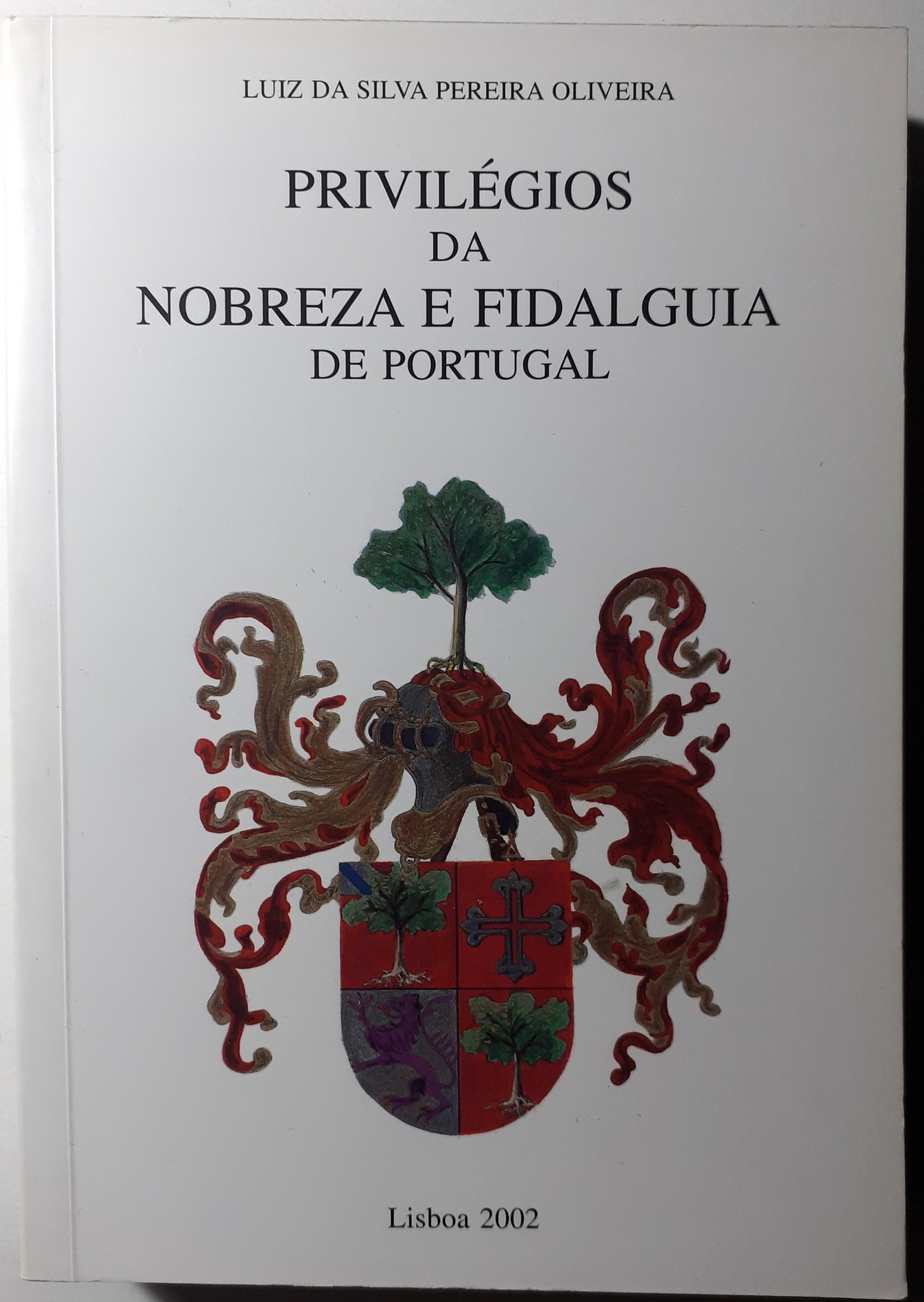 PRIVILÉGIOS DA NOBREZA E FIDALGUIA DE PORTUGAL - LUIZ DA SILVA PEREIRA OLIVEIRA - LISBOA 2002