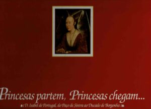 PRINCESAS PARTEM, PRINCESAS CHEGAM ...- D. ISABEL DE BRAGANÇA DO PAÇO DE SINTRA AO DUCADO DA BORGONHA