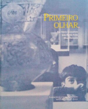 PRIMEIRO OLHAR - RUI MÁRIO GONÇALVES - JOÃO PEDRO FRÓIS - ELISA MARQUES - FUNDAÇÃO CALOUSTE GULBENKIAN