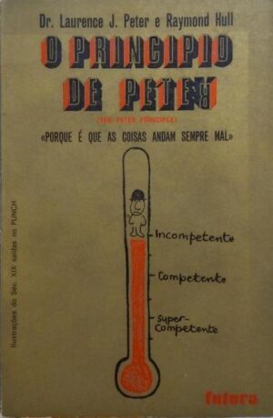 O PRINCIPIO DE PETER « PORQUE É QUE AS COISAS ANDAM SEMPRE MAL » DR. LAURENCE J. PETER - RAYMOND HULL - FUTURA