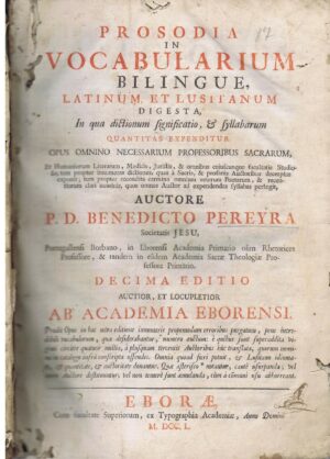 PROSODIA IN VOCABULARIUM BILINGUE LATINUM, ET LUSITANUM P. D. BENEDICTO PEREYRA EBORA MDCCL (1750 ) 10 ª EDITIO