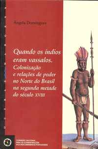 QUANDO OS ÍNDIOS ERAM VASSALOS - COLONIZAÇÃO E RELAÇÕES DE PODER NO NORTE DO BRASIL NA SEGUNDA METADE DO SÉCULO XVIII