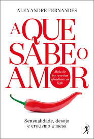 A QUE SABE O AMOR - SENSUALIDADE, DESEJO E EROTISMO À MESA - ALEXANDRE FERNANDES - ARCO DE DIANA