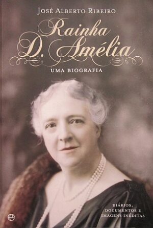 AÍNHA D. AMÉLIA - UMA BIOGRAFIA - DIÁRIOS, DOCUMENTOS E IMAGENS INÉDITAS - JOSÉ ALBERTO RIBEIRO - ESFERA DOS LIVROS