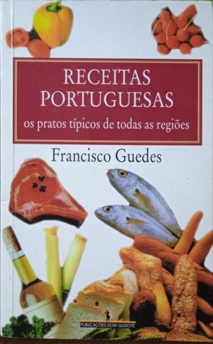 RECEITAS PORTUGUESAS - OS PRATOS TÍPICOS DE TODAS AS REGIÕES - FRANCISCO GUEDES - DOM QUIXOTE